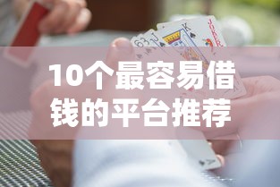 10个最容易借钱的平台推荐,专为攻克卡里没钱微信也能借钱嘛难题 10个最容易借钱的平台推荐,专为攻克卡里没钱微信也能借钱嘛难题