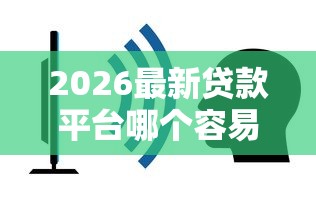 2026最新贷款平台哪个容易审批过（支持微信），7个哪些网贷平台上征信无私分享
