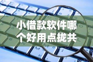 小借款软件哪个好用点拢共有哪些选择？5个花户能下款的平台详解