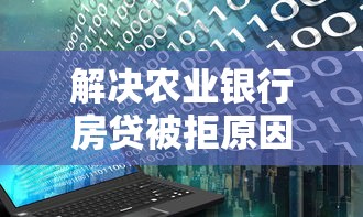 解决农业银行房贷被拒原因的6个2025花户借钱的平台100%能借到分享