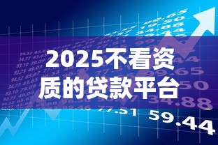 2025不看资质的贷款平台有哪些呢？这6个网贷平台借款好审批值得一试