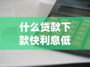 什么贷款下款快利息低？这8个闪电审批的app可以试试