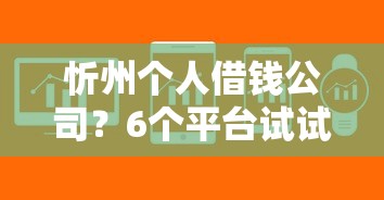 忻州个人借钱公司？6个平台试试看哪个能下款
