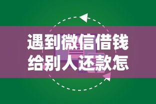 遇到微信借钱给别人还款怎么操作怎么办？或可尝试这7个和安逸花一样好下款的平台