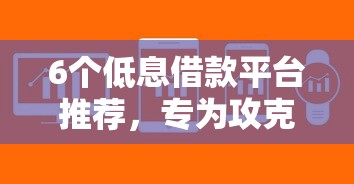 6个低息借款平台推荐，专为攻克小微贷哪家好下款快点的难题