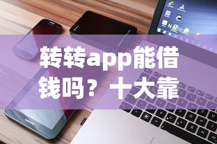 转转app能借钱吗？十大靠谱的贷款平台推荐