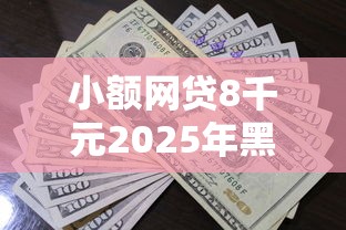 小额网贷8千元2025年黑户借款必下口子,现金巴士宜有钱好下款不的8个平台介绍 小额网贷8千元2025年黑户借款必下口子,现金巴士宜有钱好下款不的8个平台介绍
