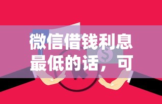微信借钱利息最低的话，可以看看这7个起诉网贷平台