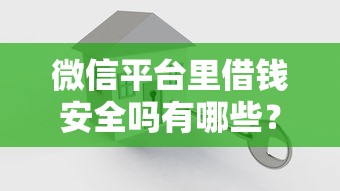 微信平台里借钱安全吗有哪些?10个貌似免审批、黑征信也能贷款的网贷软件合集 微信平台里借钱安全吗有哪些?10个貌似免审批、黑征信也能贷款的网贷软件合集