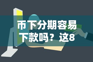 币下分期容易下款吗？这8个黑户包下的口子值得一试