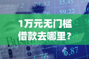1万元无门槛借款去哪里？加微信qq审核借钱看这8个平台