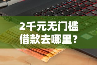 2千元无门槛借款去哪里?新浪分期被拒看这8个平台 2千元无门槛借款去哪里?新浪分期被拒看这8个平台