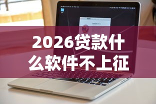 2026贷款什么软件不上征信的，差6千元就选这5个平台