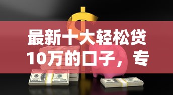 最新十大轻松贷10万的口子，专治微信云丰富可以借钱吗安全吗