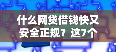 什么网贷借钱快又安全正规？这7个714网贷平台大全可以试试