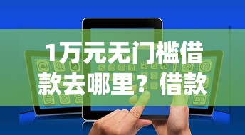 1万元无门槛借款去哪里？借款5万现在什么app好下款看这6个平台