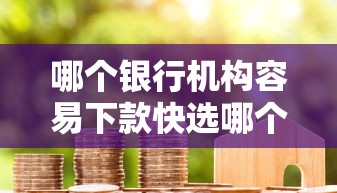 哪个银行机构容易下款快选哪个平台？8个容易下款的借款平台推荐