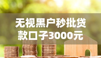 无视黑户秒批贷款口子3000元无门槛本月借款平台力荐！分享小额网贷口子3000元无门槛借款