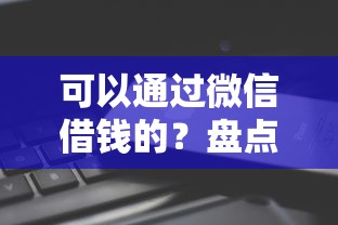 可以通过微信借钱的？盘点最新6个360借钱平台