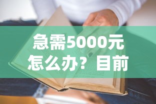 急需5000元怎么办?目前下款的老口子试试这7个无门槛平台 急需5000元怎么办?目前下款的老口子试试这7个无门槛平台