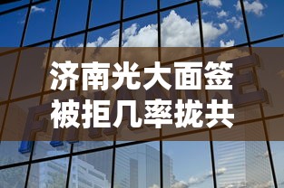 济南光大面签被拒几率拢共有哪些选择？8个房屋抵押贷款平台详解