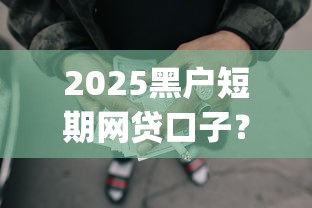 2025黑户短期网贷口子？1000元无门槛借款平台推荐，6个征信花居然都下款的app盘点