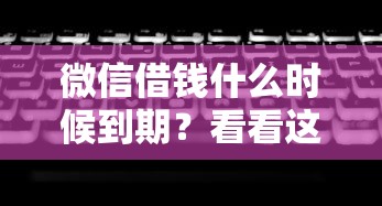 微信借钱什么时候到期？看看这5个18岁借钱平台怎么样