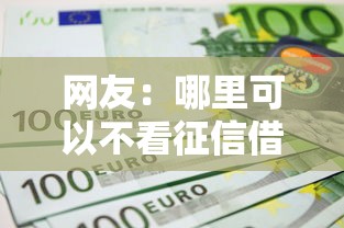 网友：哪里可以不看征信借到钱？求介绍几款年利率低的网贷平台