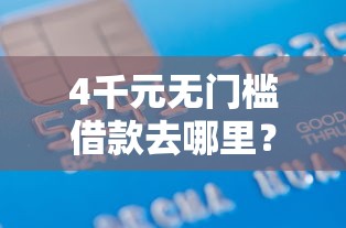 4千元无门槛借款去哪里？19岁借钱的平台100%能借到不看征信看这6个平台