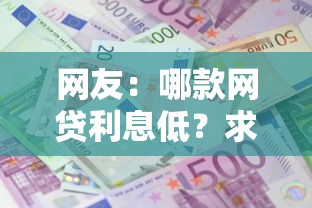 网友：哪款网贷利息低？求介绍几款比较好的小额贷款软件
