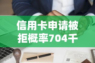 信用卡申请被拒概率704千元无门槛本月借款平台力荐！分享小额网贷口子4千元无门槛借款