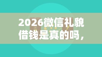 2026微信礼貌借钱是真的吗，差3000元就选这8个平台