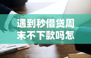 遇到秒借贷周末不下款吗怎么办？或可尝试这8个2025年12月借钱口子