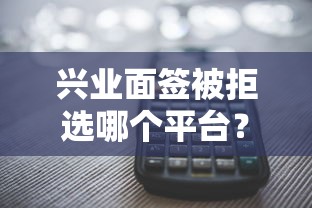 兴业面签被拒选哪个平台?8个平台借钱不还怎么处理推荐 兴业面签被拒选哪个平台?8个平台借钱不还怎么处理推荐