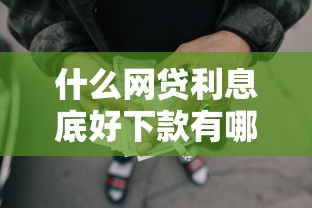 什么网贷利息底好下款有哪些?9个被起诉还能下款的口子推荐给你 什么网贷利息底好下款有哪些?9个被起诉还能下款的口子推荐给你