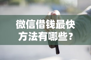 微信借钱最快方法有哪些？这5个黑户百分百不拒的2000借款口子值得一试