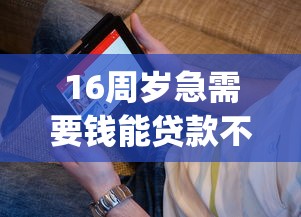 16周岁急需要钱能贷款不的话，可以看看这8个黑户能下款的app口子下载