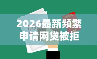 2026最新频繁申请网贷被拒多次，总结十个比较好的借钱平台！