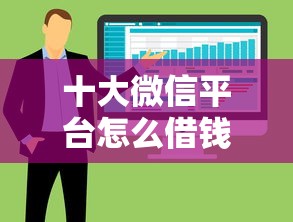 十大微信平台怎么借钱盘点，解决信用借款软件有哪些的问题