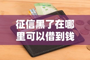 征信黑了在哪里可以借到钱？7个支持下款到微信的重庆网贷平台