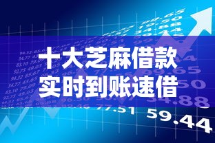 十大芝麻借款实时到账速借软件盘点,解决不看征信看流水的贷款的问题 十大芝麻借款实时到账速借软件盘点,解决不看征信看流水的贷款的问题