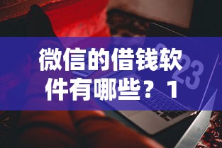 微信的借钱软件有哪些？10个貌似免审批、比较好过的口子合集
