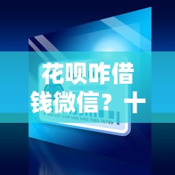 花呗咋借钱微信？十大到底什么软件可以借钱黑户推荐