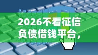 2026不看征信负债借钱平台，差4000元就选这5个平台