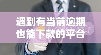 遇到有当前逾期也能下款的平台2025怎么办？或可尝试这6个秒审核放款软件