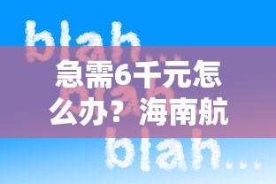 急需6千元怎么办？海南航空借钱试试这8个无门槛平台