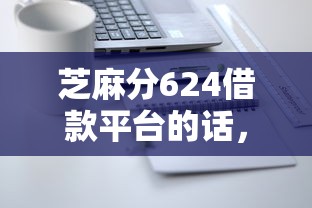 芝麻分624借款平台的话，可以看看这7个免费贷款平台