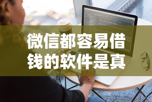 微信都容易借钱的软件是真的吗选哪个平台？7个花户黑户借钱的平台100%能借到推荐