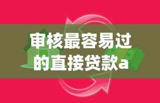 审核最容易过的直接贷款app有哪些？9个好下款借款平台推荐给你