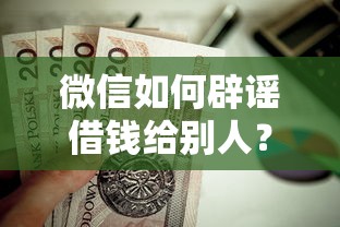 微信如何辟谣借钱给别人？这5个贷款平台小额贷款不看征信值得一试